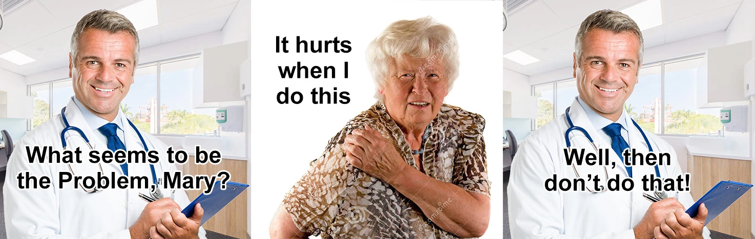 Meme of an old lady saying to a doctor that it hurts when she lifts her arm and the doctor responding: 'Well then don't do that!'